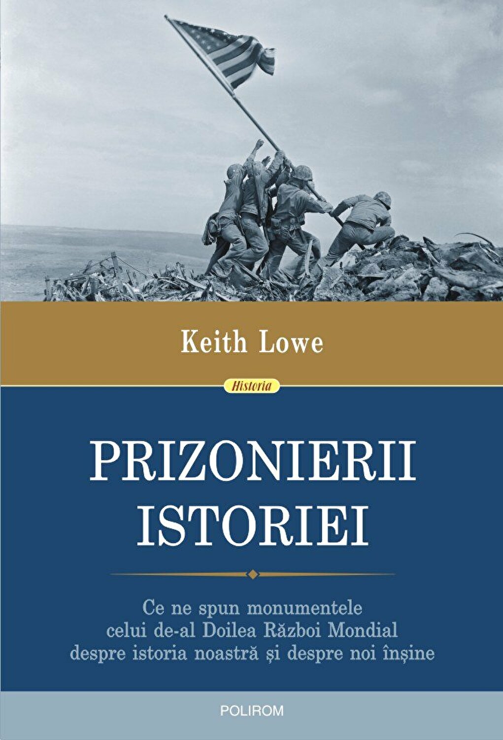 Prizonierii istoriei. Ce ne spun monumentele celui de-al Doilea Razboi Mondial despre istoria noastra si despre noi insine.
