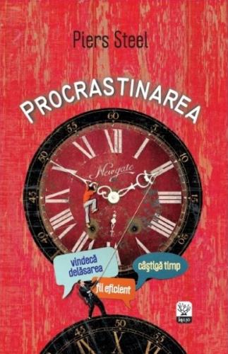Procrastinarea. piers Steel./IQ230/ 2012. Litera