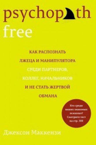 Psychopath Free. Как распознать лжеца и манипулятора среди партнеров коллег начальников и не стать