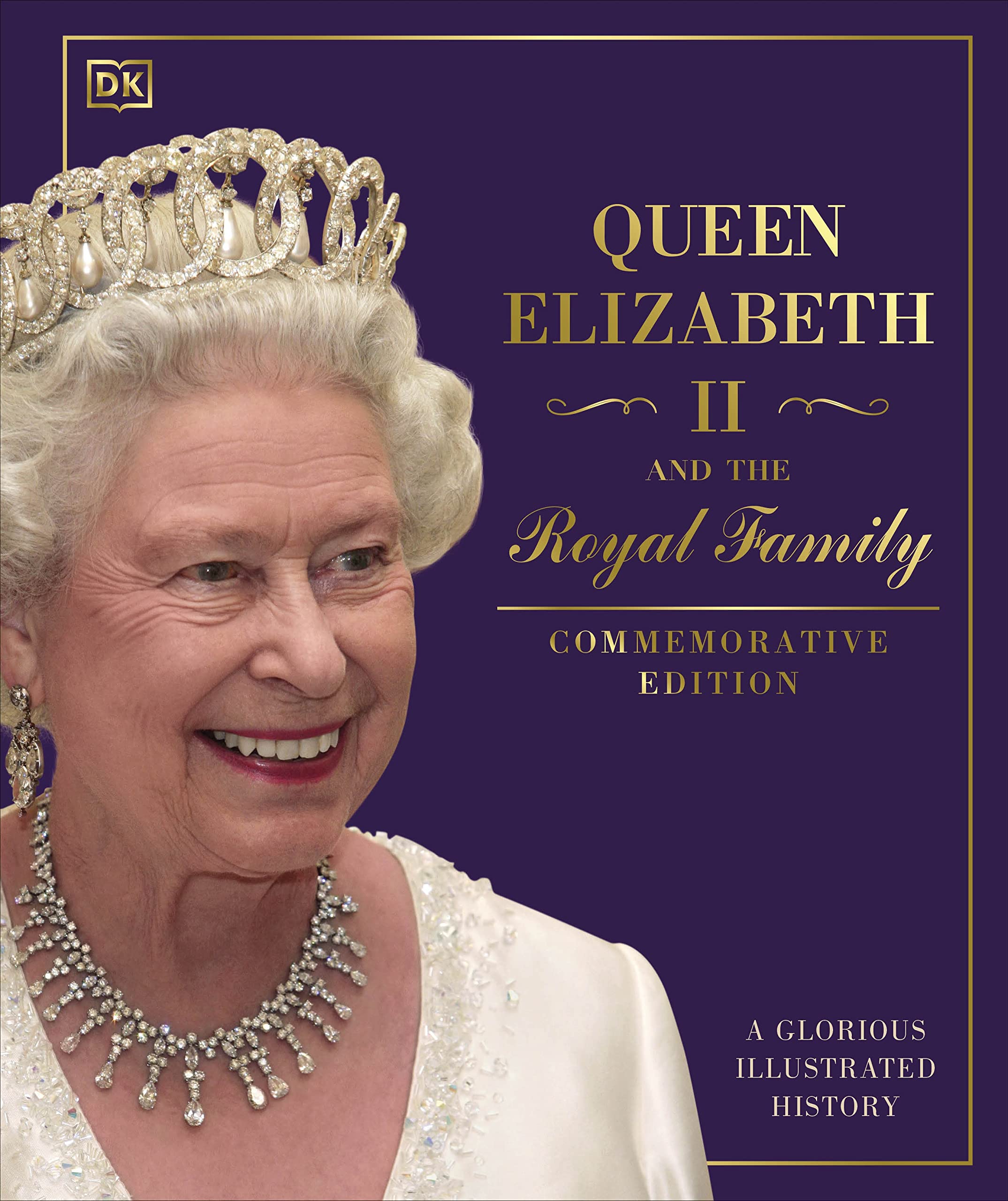 Queen Elizabeth II and the Royal Family: A Glorious Illustrated History (Commemorative Edition)