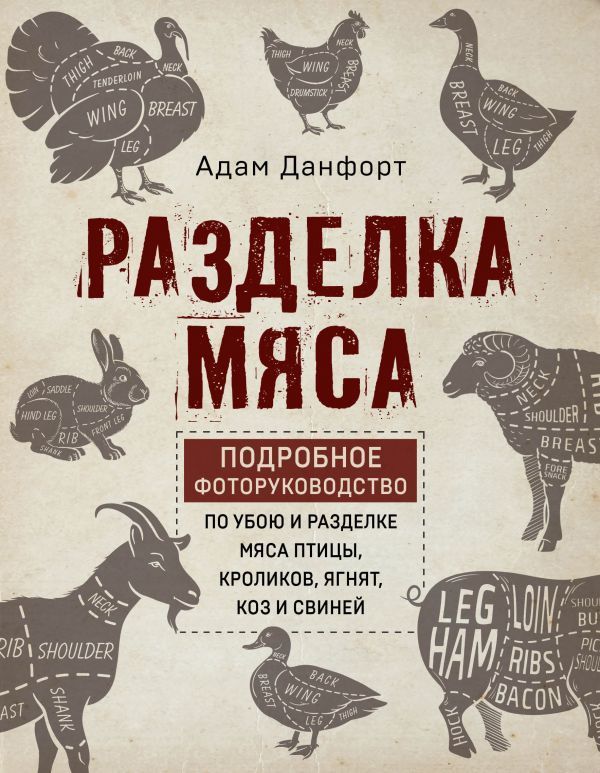 Разделка мяса. Подробное фоторуководство по убою и разделке мяса птицы кроликов ягнят коз и свиней (книга в суперобложке)