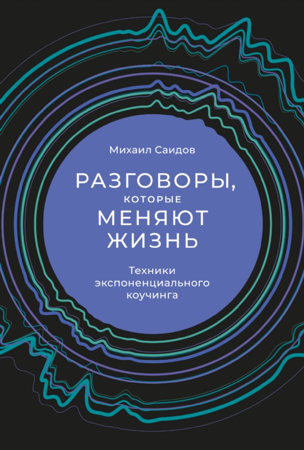 Разговоры которые меняют жизнь: Техники экспоненциального коучинга