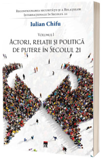 Reconfigurarea securitatii si a Relatiilor Internationale in Secolul 21. Volumul I