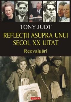 Reflectii asupra sec.XX uitat. Reevaluari. Tony Judt.