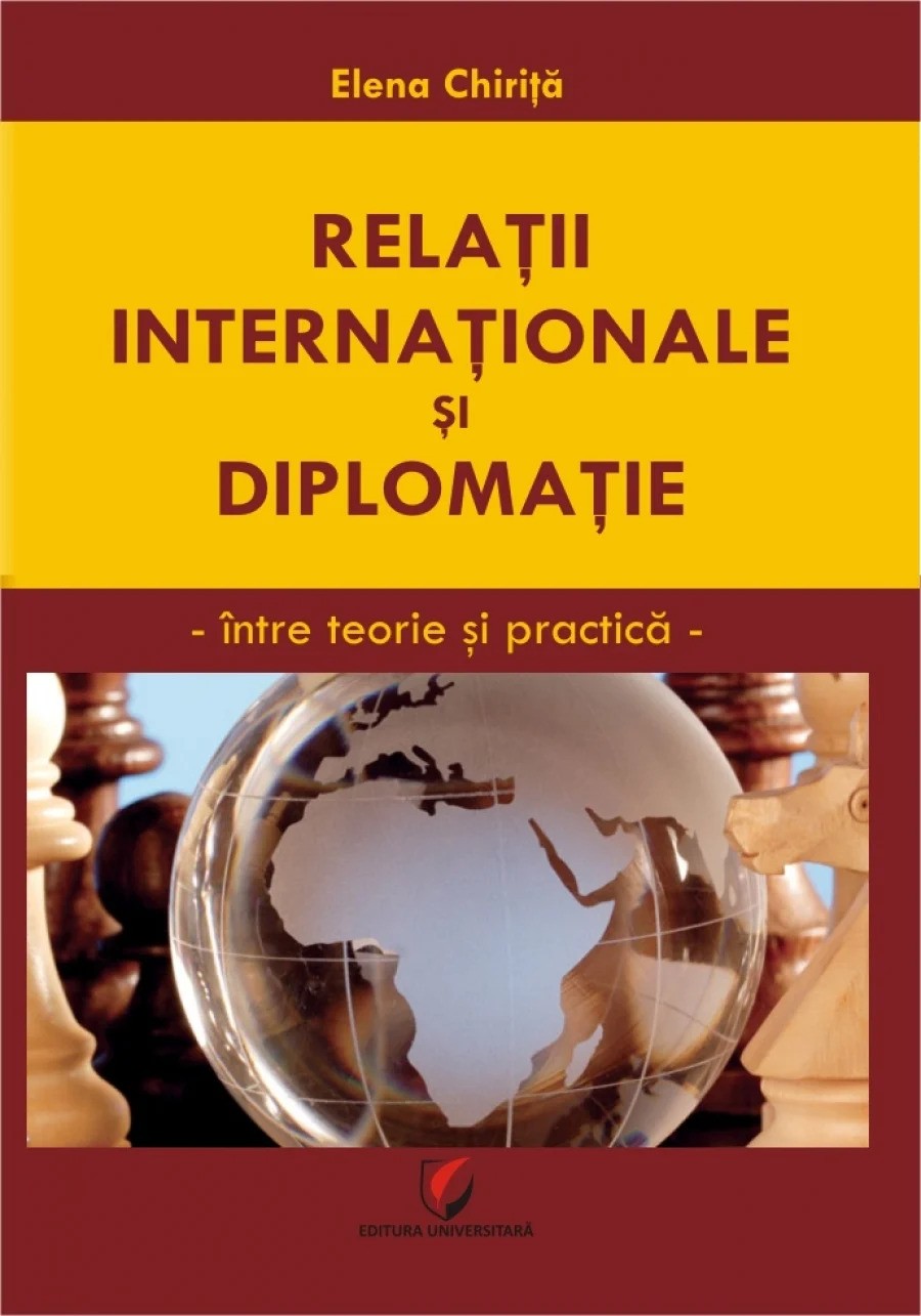 Relatii internationale si diplomatie : intre teorie si practica Chirita Elena.
