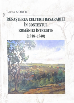 Renasterea culturii Basarabiei in contextul Romaniei intregite : (1918-1940)