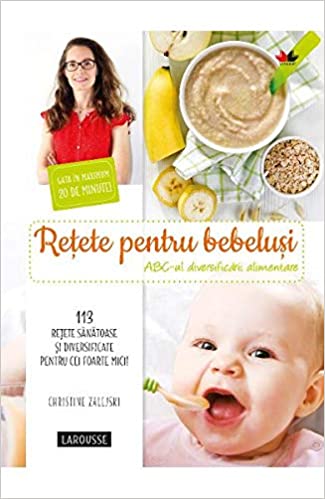 RETETE PENTRU BEBELUSI. ABC-ul diversificarii alimentare. Christine Zalejski