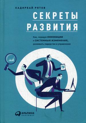 Секреты развития: Как чередуя инновации и системные изменения развивать лидерство и управление