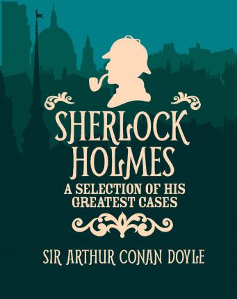 Sherlock Holmes: A Selection of His Greatest Cases (Slipcase Edition)