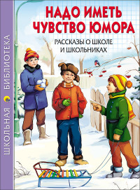 ШКОЛЬНАЯ БИБЛИОТЕКА. НАДО ИМЕТЬ ЧУВСТВО ЮМОРА. РАССКАЗЫ О ШКОЛЕ И ШКОЛЬНИКАХ