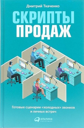 Скрипты продаж. Готовые сценарии холодных звоноков и личных встреч