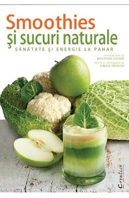 Smoothies si sucuri naturale - Sanatate si energie la pahar