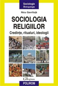 Sociologia religiilor. Credinte ritualuri ideologii. Nicu Gavrilita. 2013. Polirom