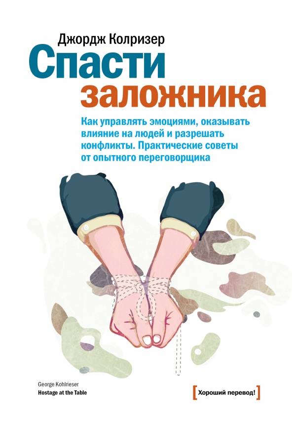 Спасти заложника. Как управлять эмоциями оказывать влияние на людей и разрешать конфликты. Практические советы от опытного переговорщика