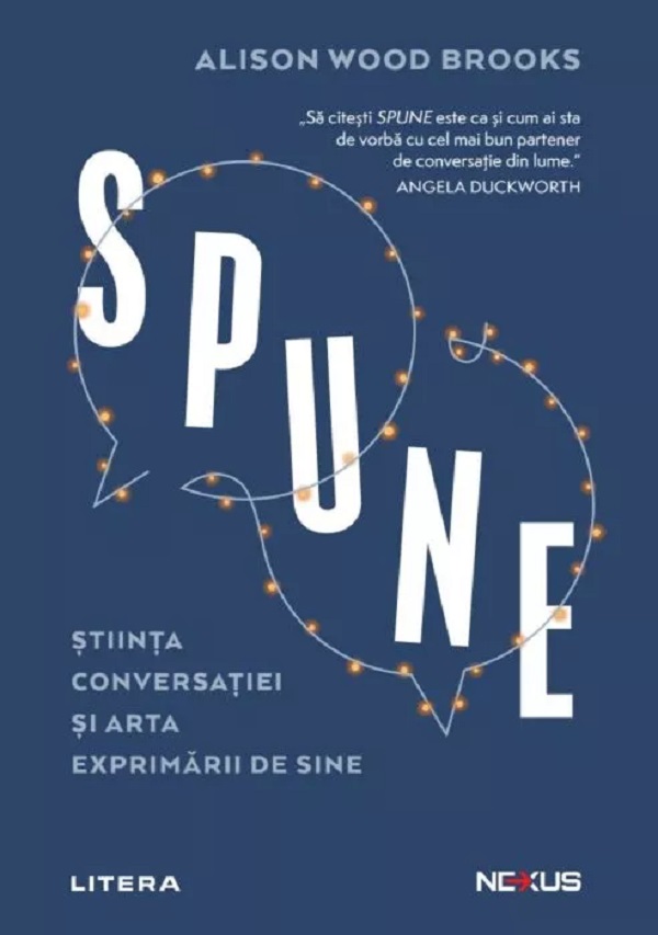 SPUNE. Stiinta conversatiei si arta exprimarii de sine. Alison Wood Brooks