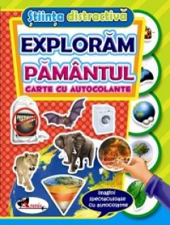 Stiinta distractiva: Exploram Pamantul - Carte cu autocolante