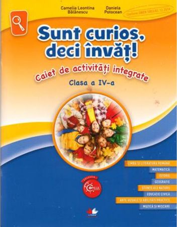 Sunt curios deci invat! Caiet de activitati integrate. Clasa a IV-a