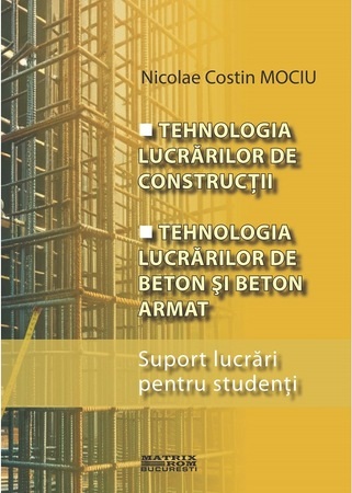 Tehnologia lucrarilor de construtii : Tehnologia lucrarilor de beton si beton armat: suport lucrari pentru studenti