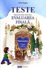 Matematica Teste de evaluarea finala cl.4 Braghis M