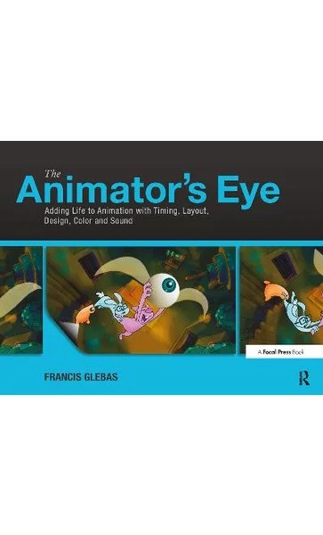 The Animator's Eye: Adding Life to Animation with Timing  Layout  Design Color and Sound