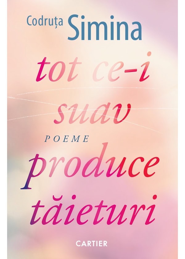 TOT CE-I SUAV PRODUCE TAIETURI. Poeme. Codruta Simina
