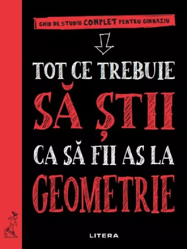 TOT CE TREBUIE SA STII CA SA FII AS LA GEOMETRIE. Ghid de studiu complet pentru gimnaziu