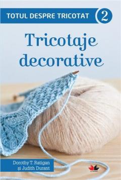 Totul despre tricotat Tricotaje decorative vol 2