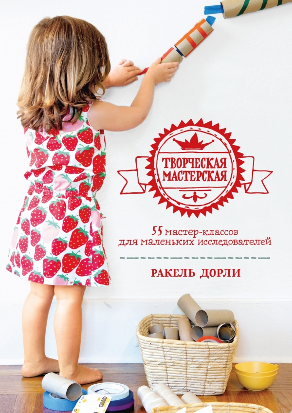 Творческая мастерская: 55 мастер-классов для маленьких исследователей