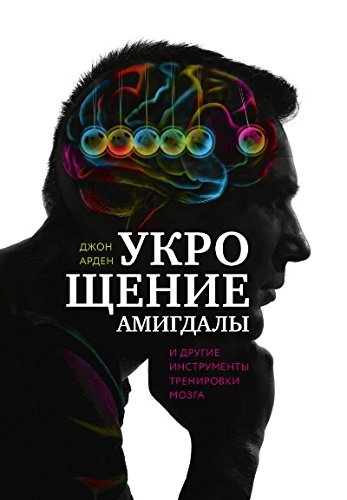 Укрощение амигдалы и другие инструменты тренировки мозга