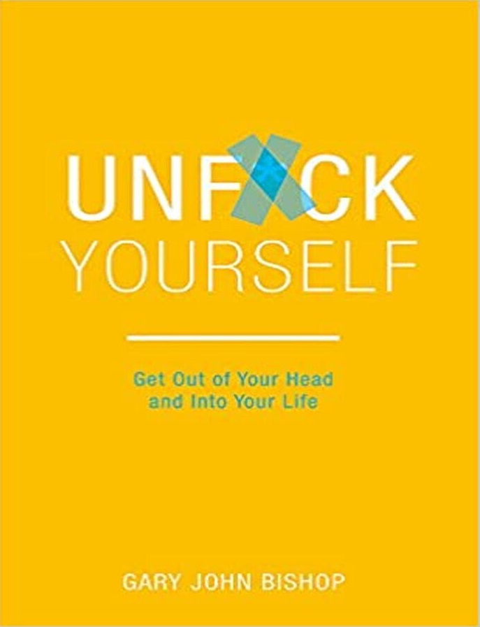 Unf*ck Yourself by Gary John Bishop Get out of your head and into your