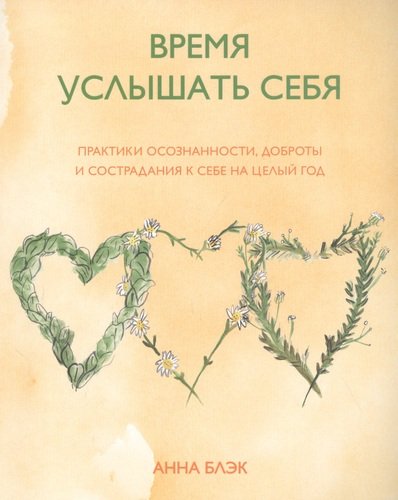 Время услышать себя. Практики осознанности доброты и сострадания к себе на целый год