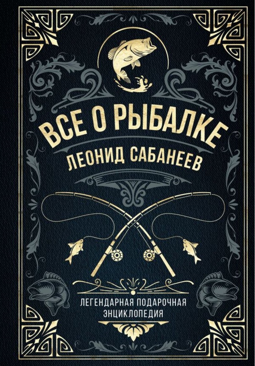 Все о рыбалке. Легендарная подарочная энциклопедия Сабанеева