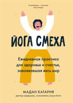 Йога смеха. Ежедневная практика для здоровья и счастья завоевавшая весь мир
