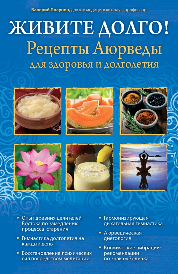 Живите долго! Рецепты Аюрведы для здоровья и долголетия